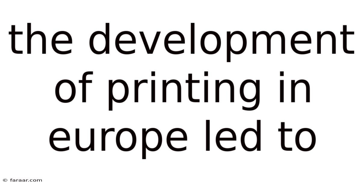 The Development Of Printing In Europe Led To
