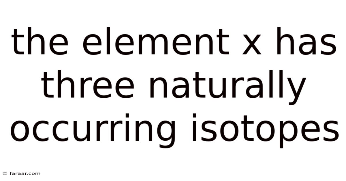 The Element X Has Three Naturally Occurring Isotopes
