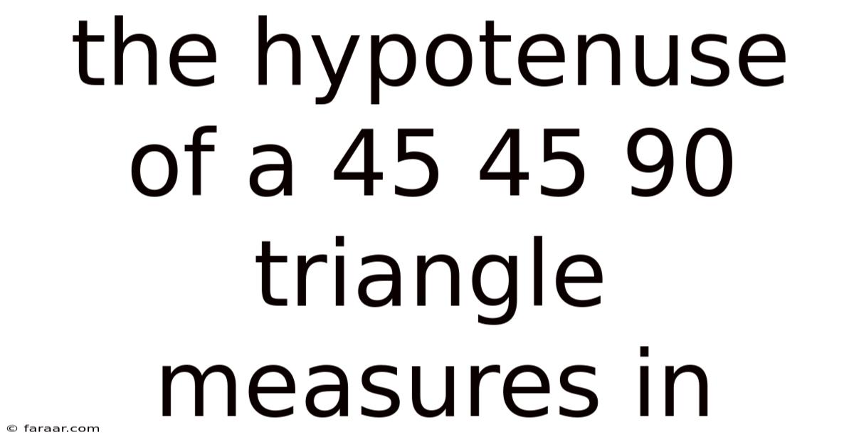The Hypotenuse Of A 45 45 90 Triangle Measures In