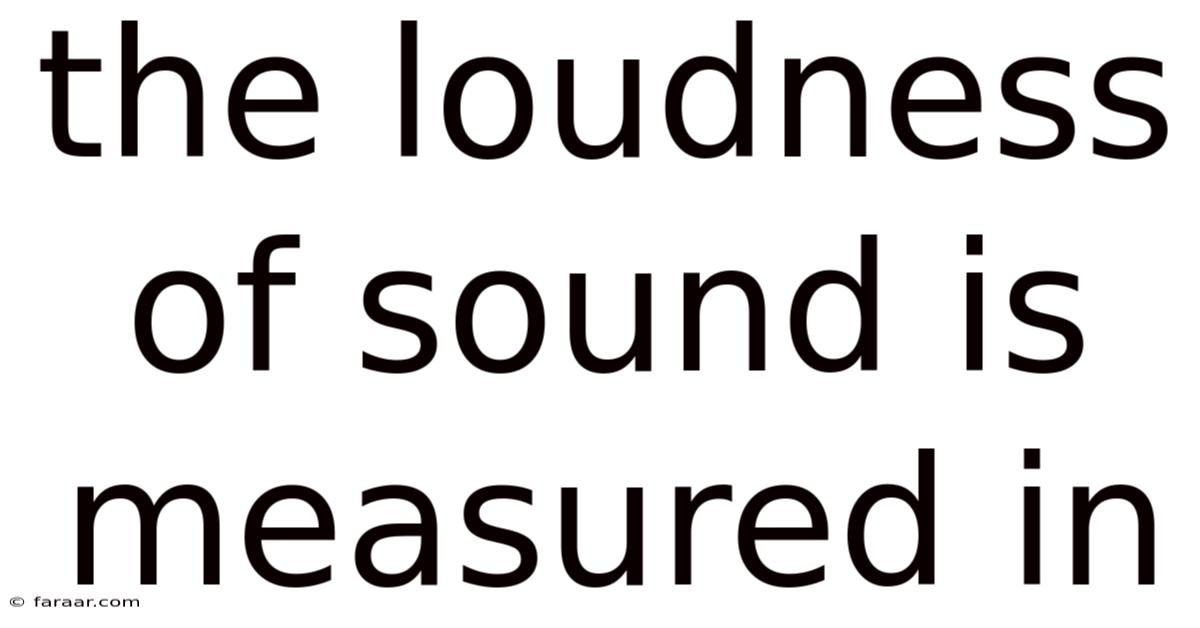 The Loudness Of Sound Is Measured In