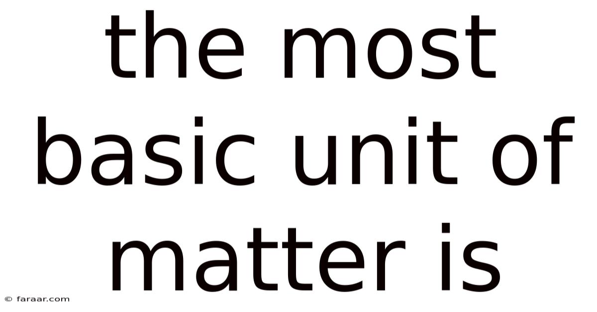 The Most Basic Unit Of Matter Is