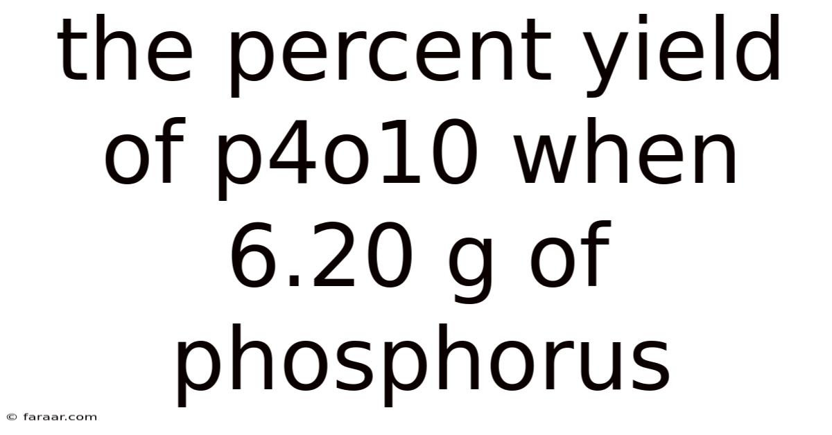 The Percent Yield Of P4o10 When 6.20 G Of Phosphorus