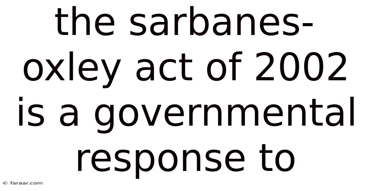 The Sarbanes-oxley Act Of 2002 Is A Governmental Response To