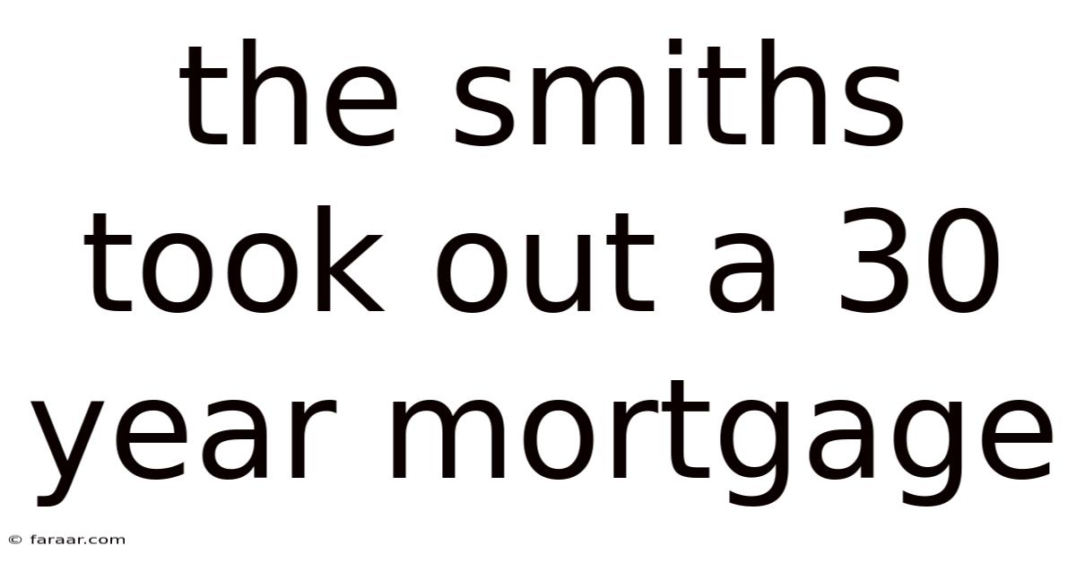 The Smiths Took Out A 30 Year Mortgage