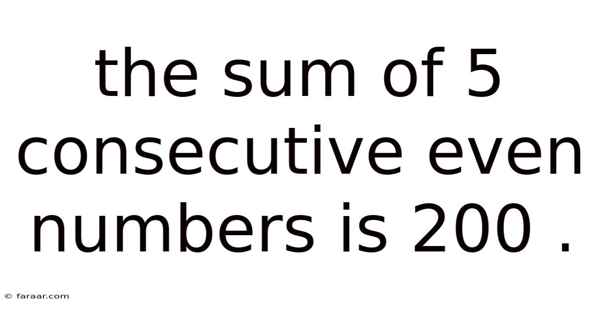 The Sum Of 5 Consecutive Even Numbers Is 200 .