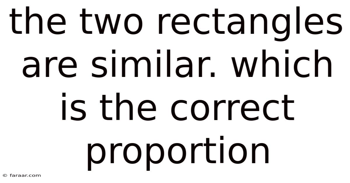 The Two Rectangles Are Similar. Which Is The Correct Proportion