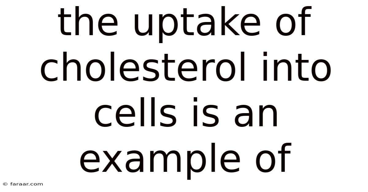 The Uptake Of Cholesterol Into Cells Is An Example Of