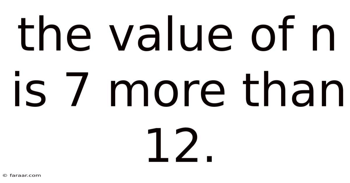 The Value Of N Is 7 More Than 12.