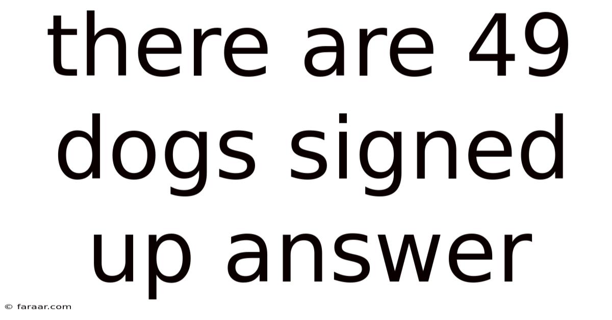 There Are 49 Dogs Signed Up Answer