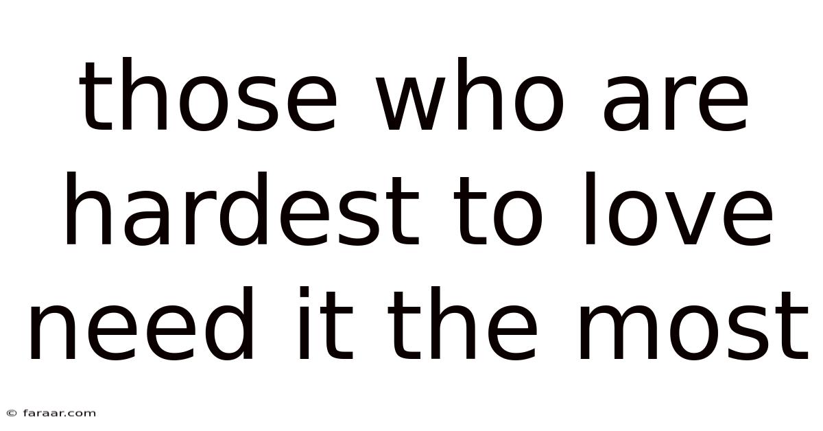 Those Who Are Hardest To Love Need It The Most
