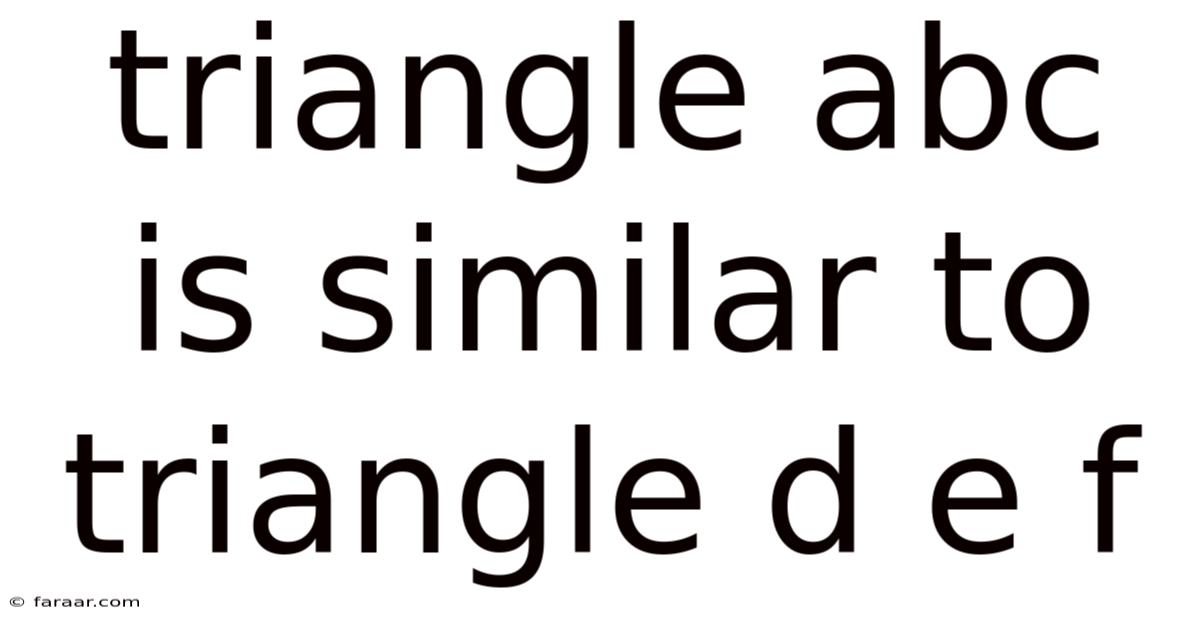 Triangle Abc Is Similar To Triangle D E F
