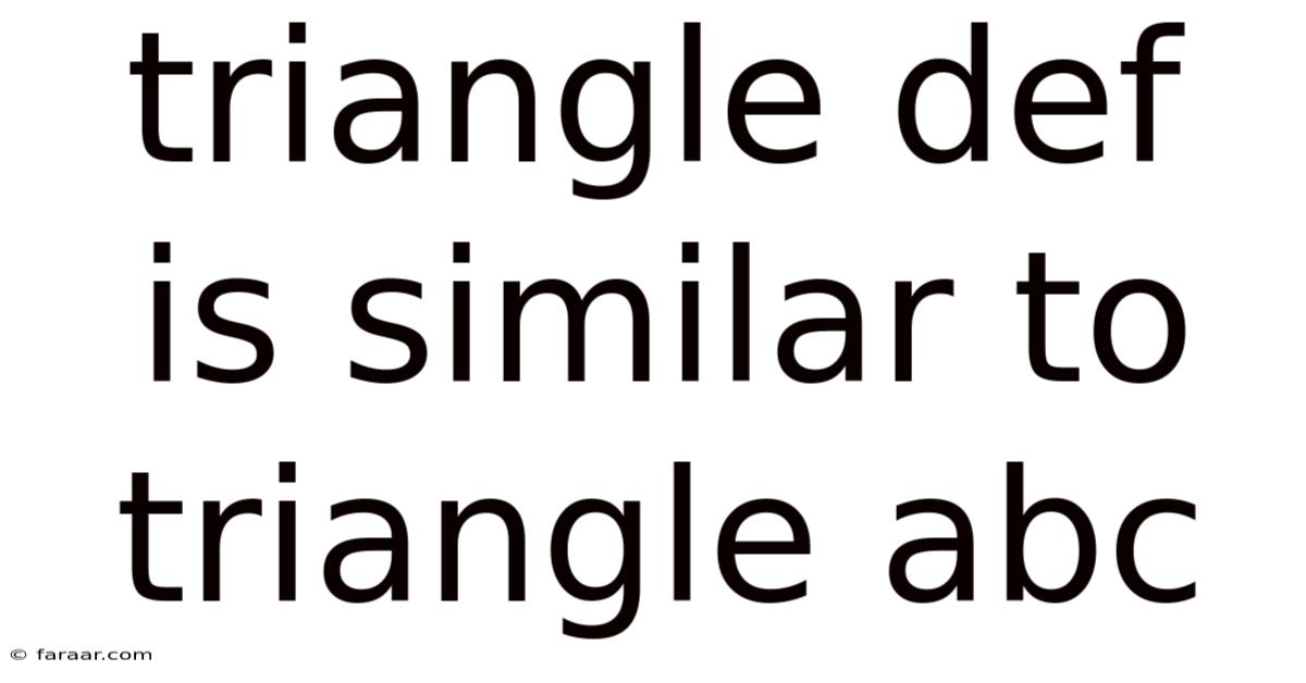 Triangle Def Is Similar To Triangle Abc