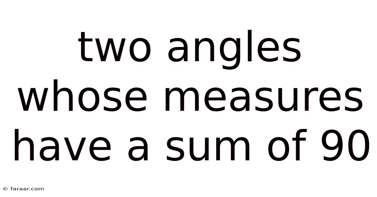 Two Angles Whose Measures Have A Sum Of 90