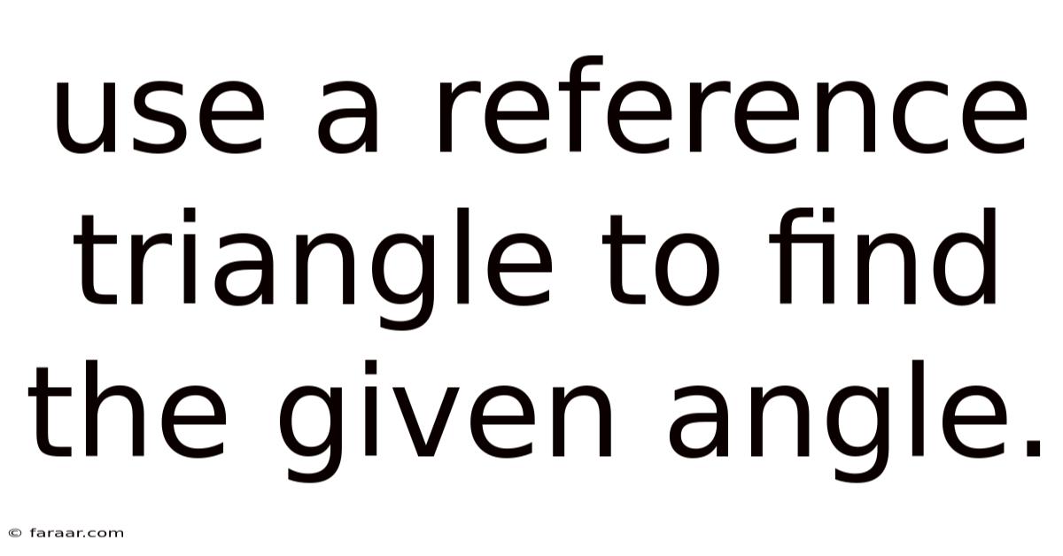 Use A Reference Triangle To Find The Given Angle.