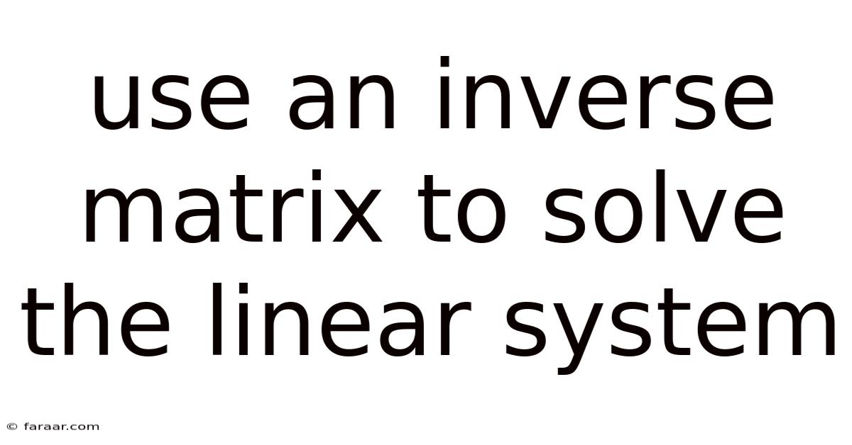Use An Inverse Matrix To Solve The Linear System