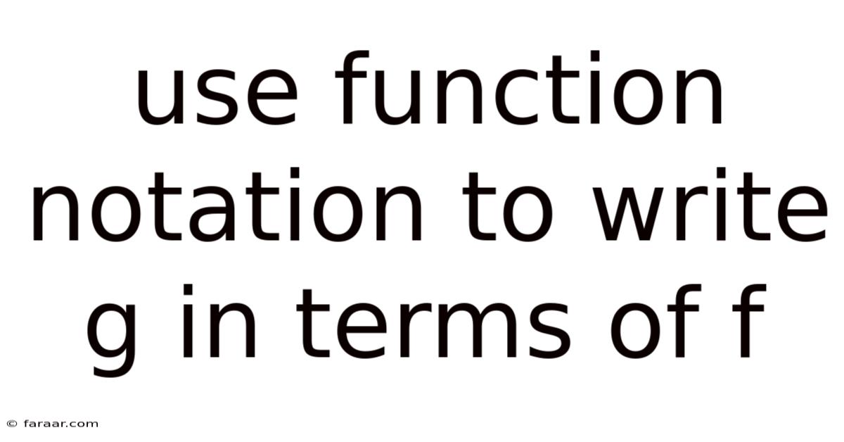 Use Function Notation To Write G In Terms Of F