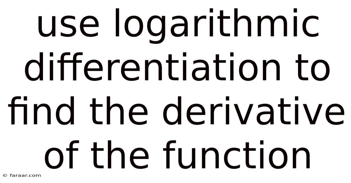 Use Logarithmic Differentiation To Find The Derivative Of The Function
