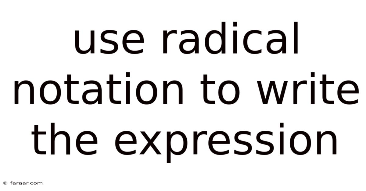 Use Radical Notation To Write The Expression