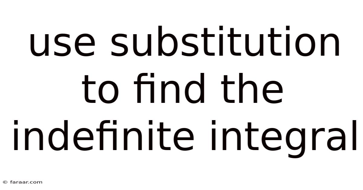 Use Substitution To Find The Indefinite Integral
