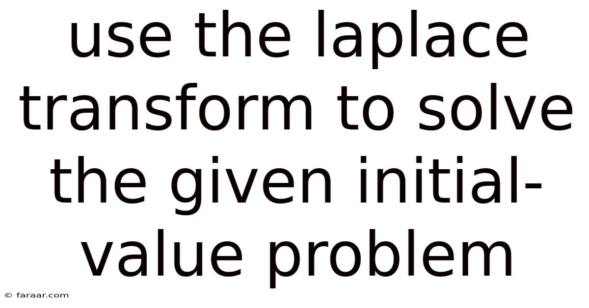 Use The Laplace Transform To Solve The Given Initial-value Problem