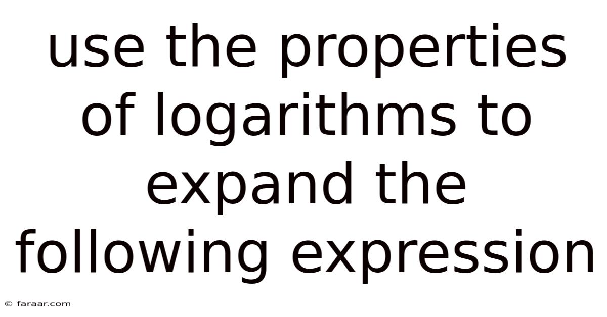 Use The Properties Of Logarithms To Expand The Following Expression