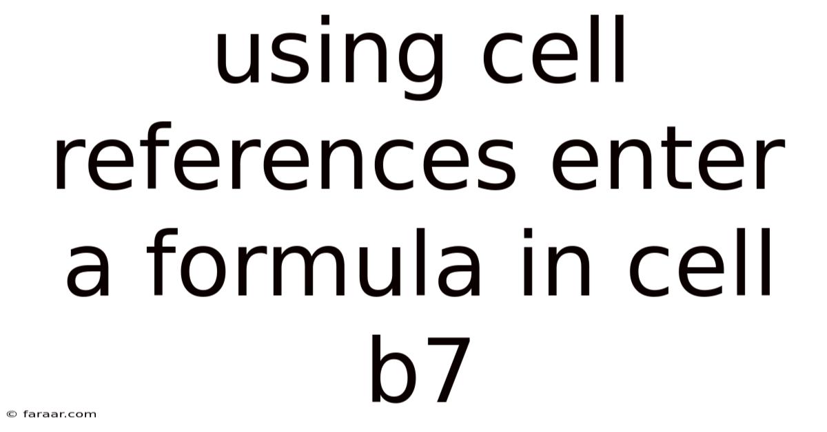 Using Cell References Enter A Formula In Cell B7