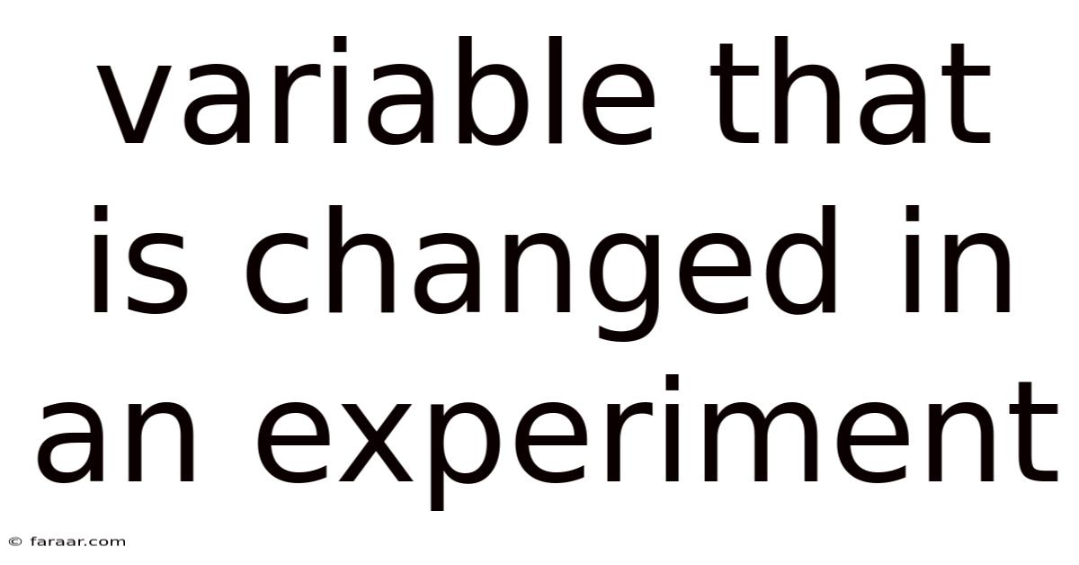 Variable That Is Changed In An Experiment