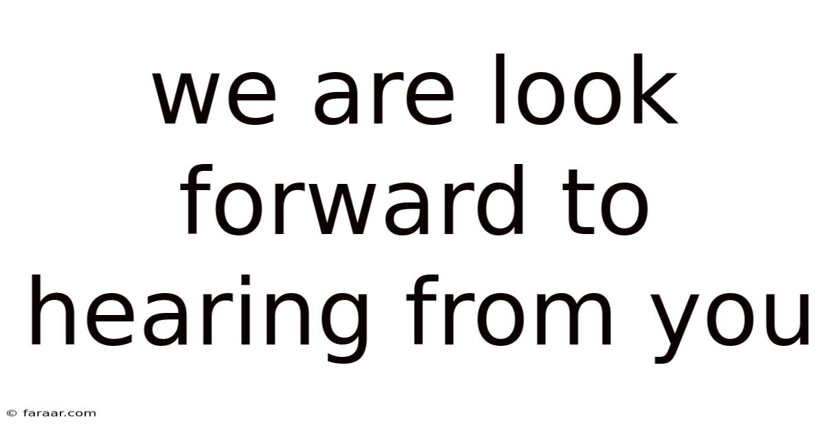 We Are Look Forward To Hearing From You