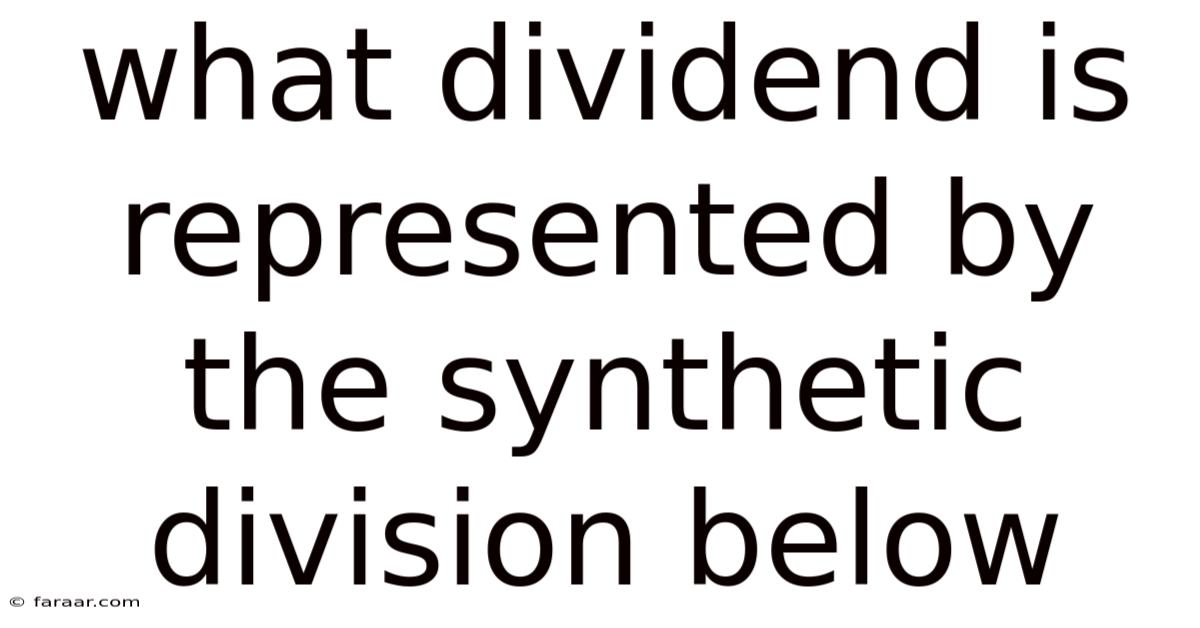 What Dividend Is Represented By The Synthetic Division Below