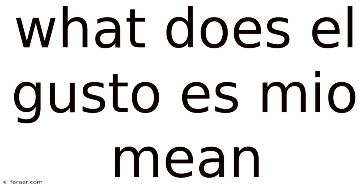 What Does El Gusto Es Mio Mean