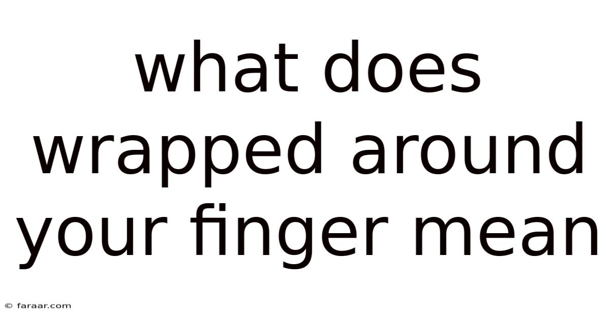 What Does Wrapped Around Your Finger Mean