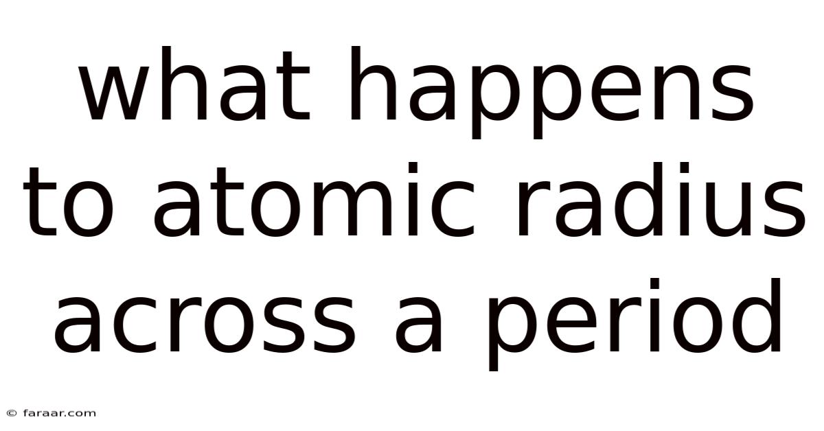 What Happens To Atomic Radius Across A Period