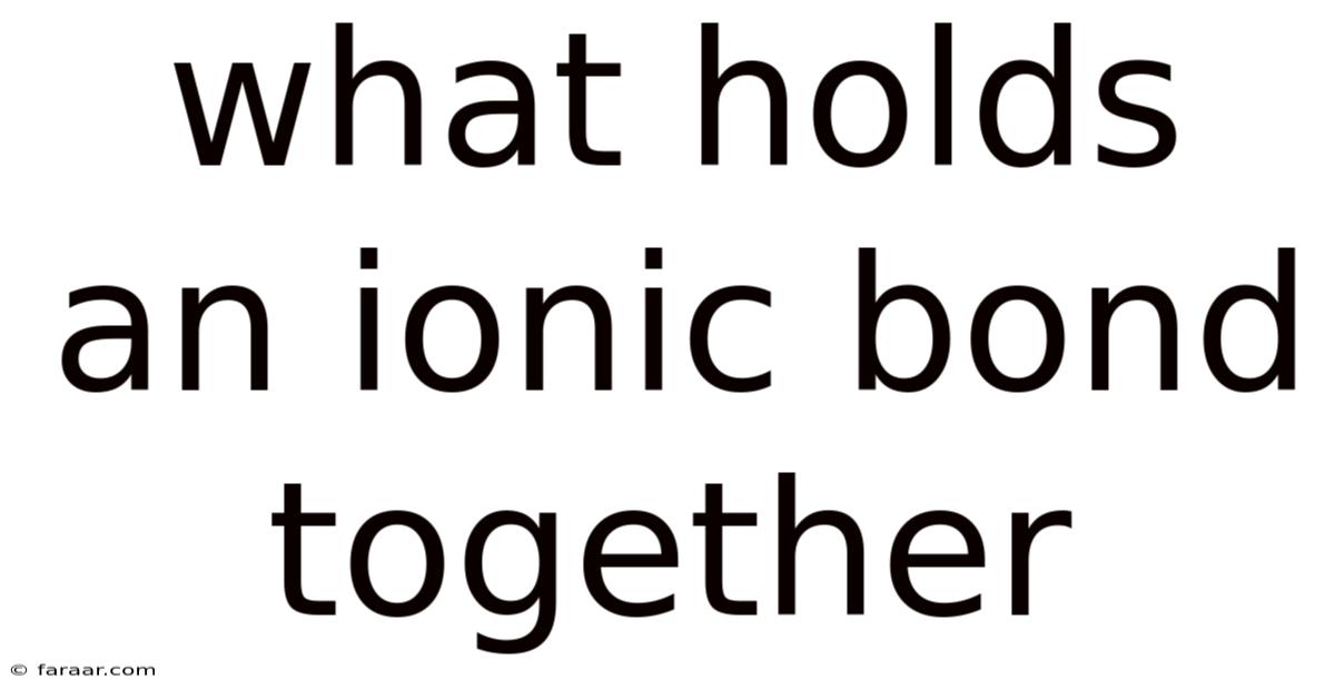 What Holds An Ionic Bond Together