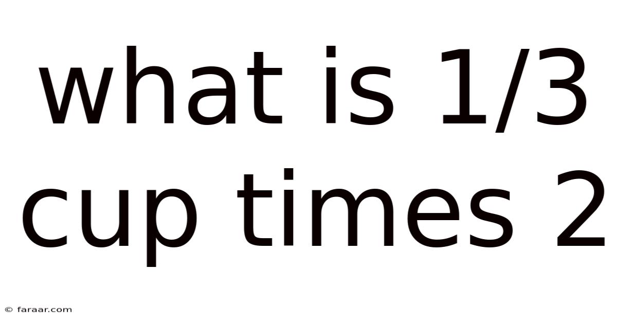 What Is 1/3 Cup Times 2