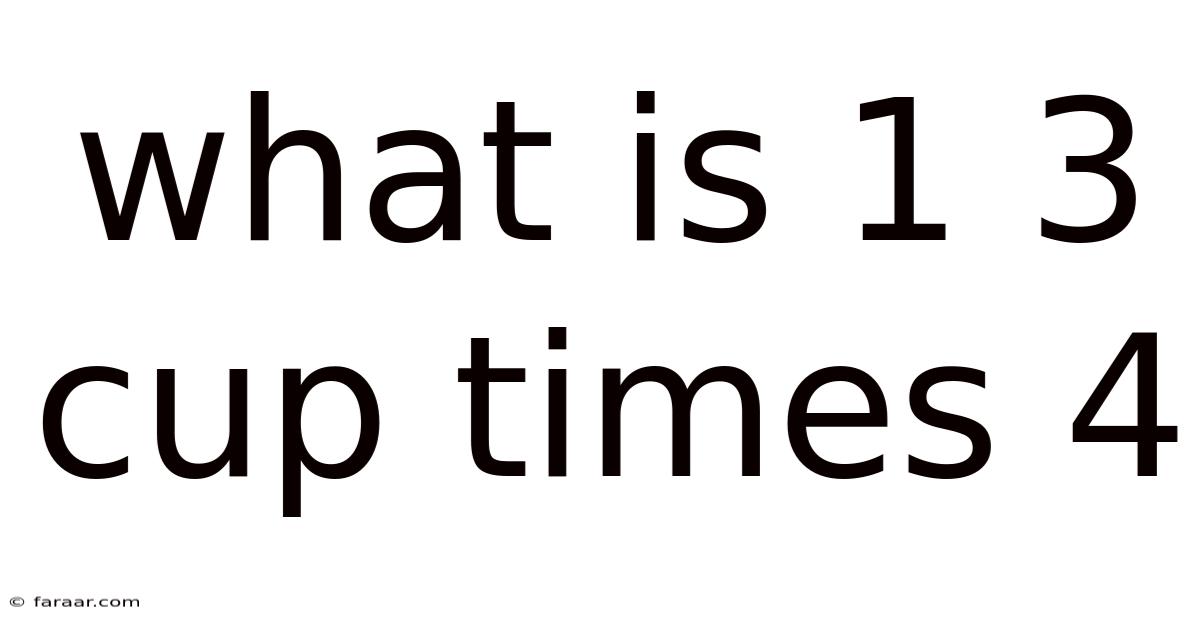 What Is 1 3 Cup Times 4