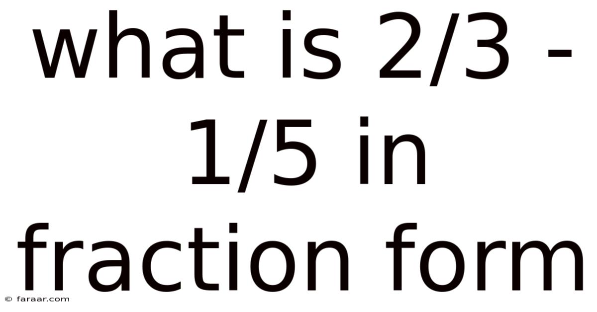 What Is 2/3 - 1/5 In Fraction Form