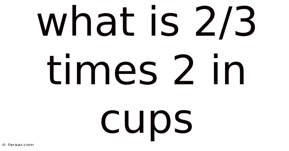 What Is 2/3 Times 2 In Cups