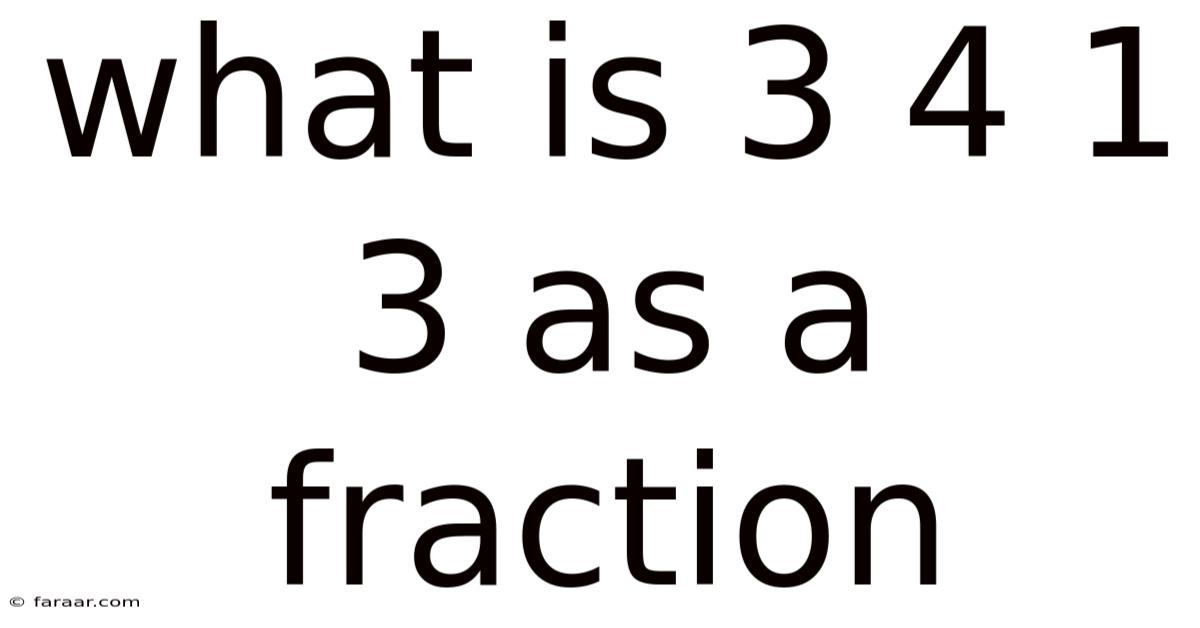 What Is 3 4 1 3 As A Fraction