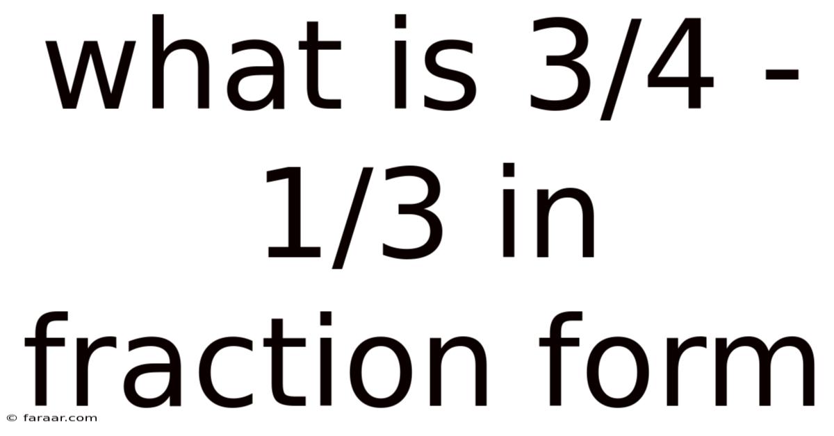 What Is 3/4 - 1/3 In Fraction Form