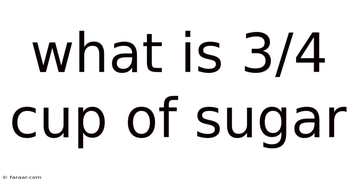 What Is 3/4 Cup Of Sugar