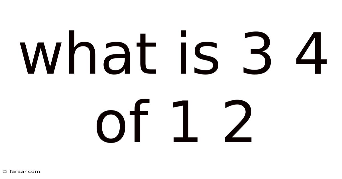What Is 3 4 Of 1 2