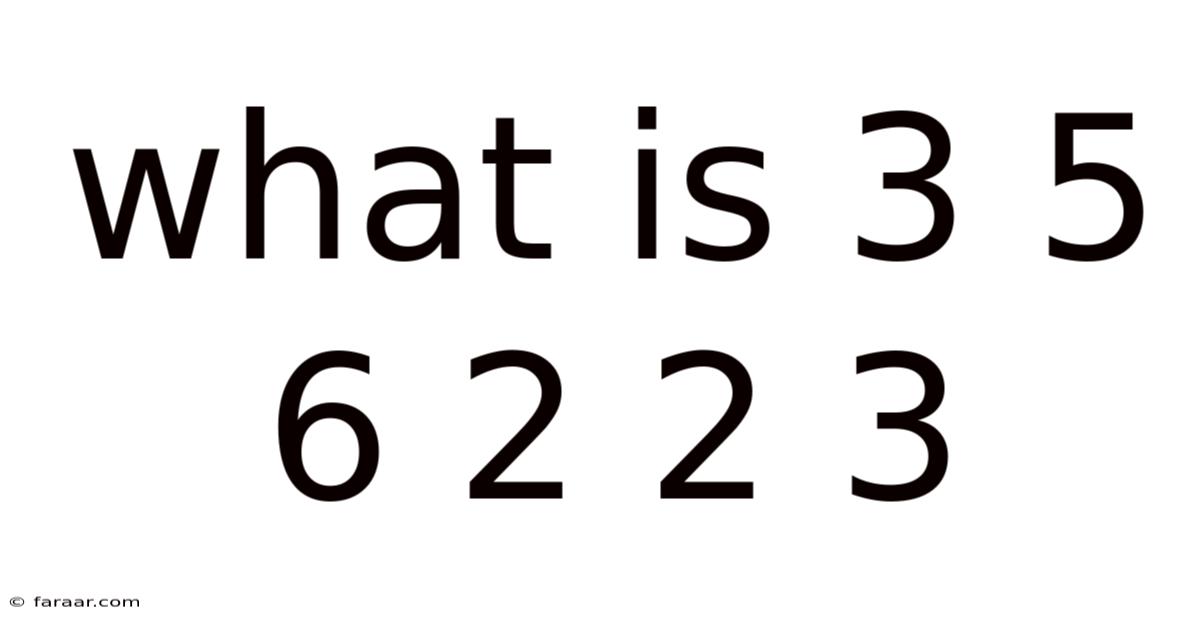 What Is 3 5 6 2 2 3