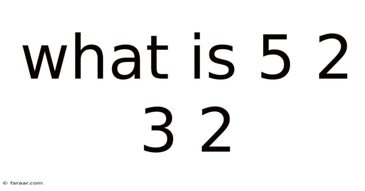 What Is 5 2 3 2