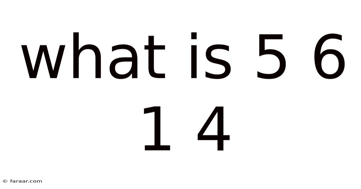 What Is 5 6 1 4