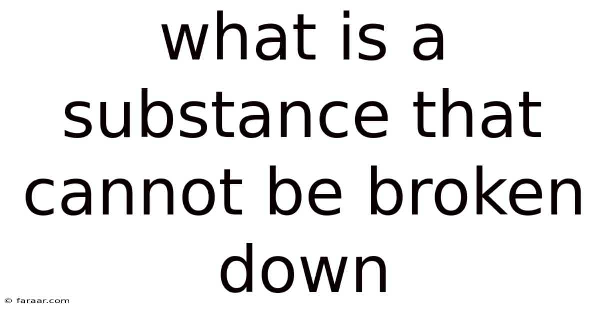 What Is A Substance That Cannot Be Broken Down