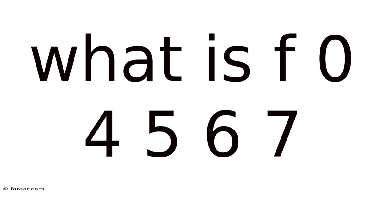 What Is F 0 4 5 6 7