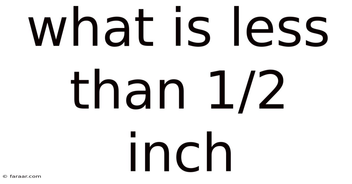 What Is Less Than 1/2 Inch
