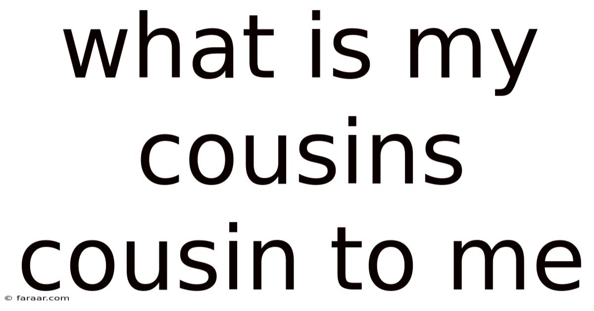 What Is My Cousins Cousin To Me
