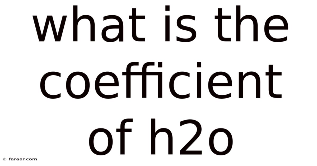 What Is The Coefficient Of H2o
