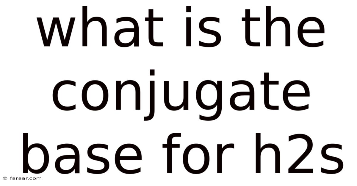 What Is The Conjugate Base For H2s